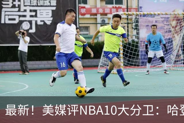 最新！美媒评NBA10大分卫：哈登第5、艾弗森第4！